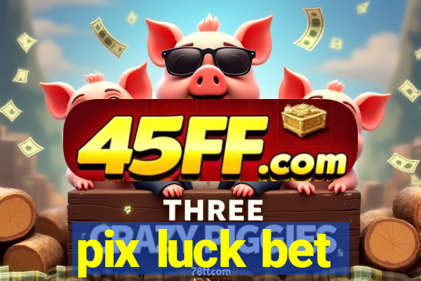 pix luck bet